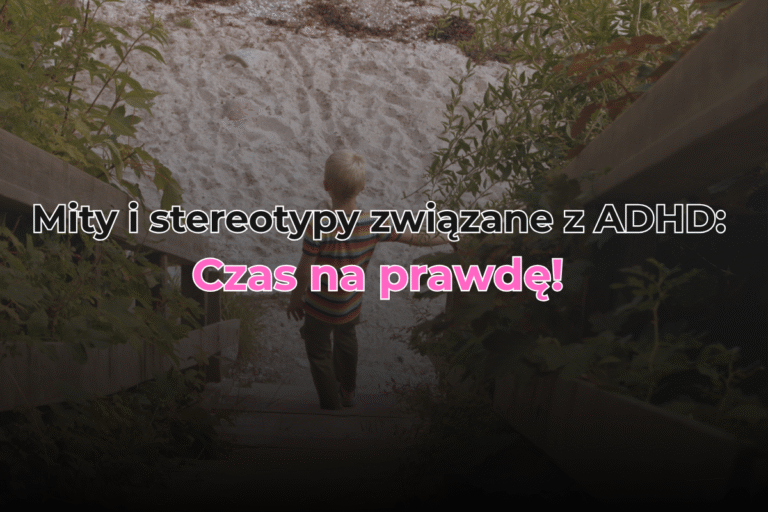 Mity i stereotypy związane z ADHD: Czas na prawdę